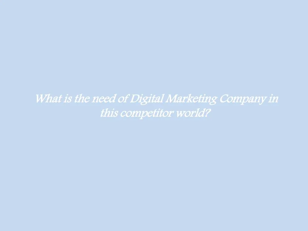 what is the need of digital marketing company in this competitor world