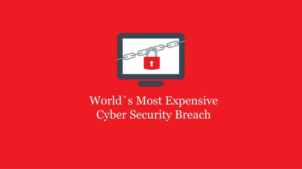 world s most expensive cyber security breach