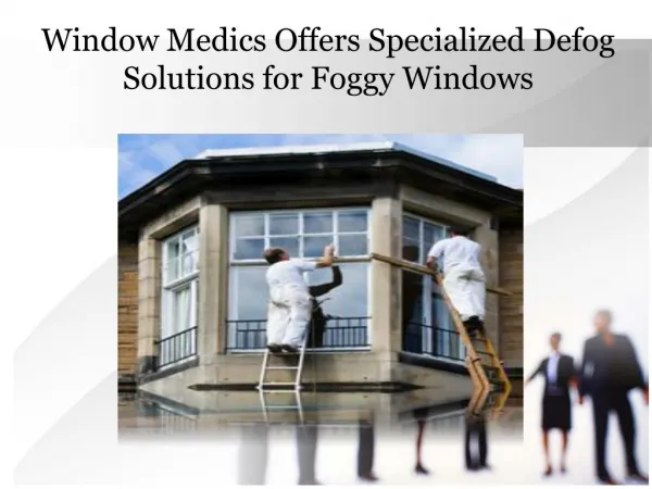 Window Medics Offers Specialized Defog Solutions for Foggy Windows