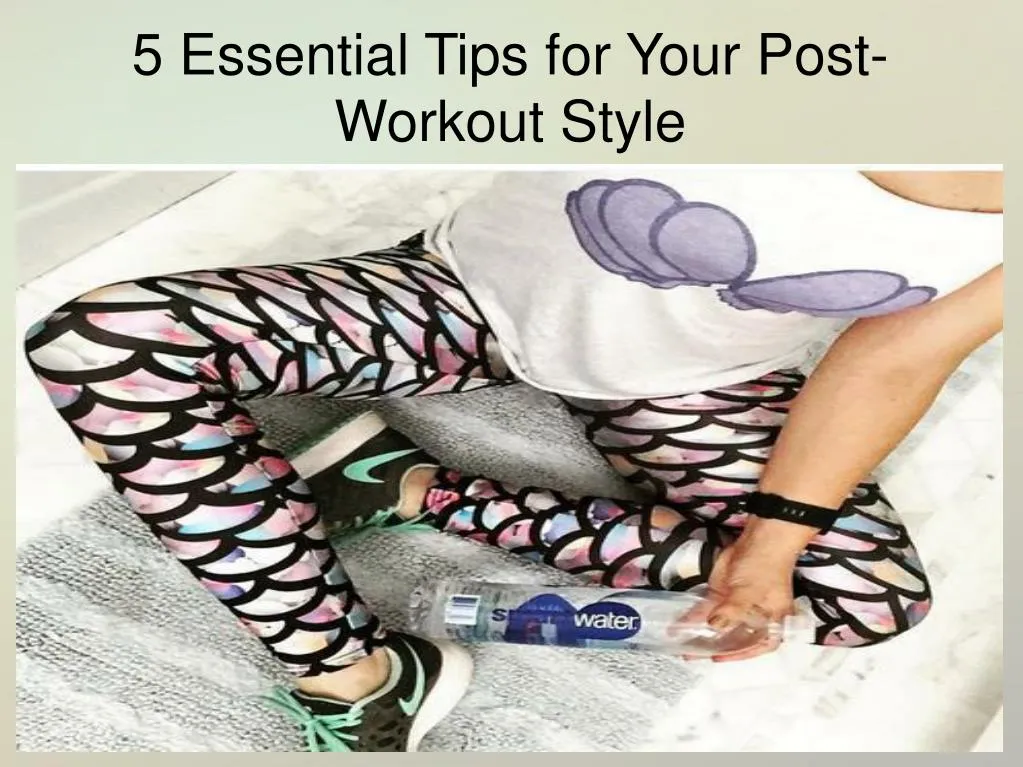 5 essential tips for your post workout style