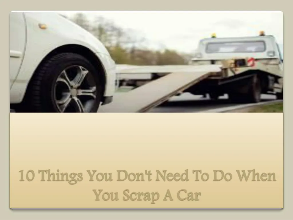 10 things you don t need to do when you scrap a car