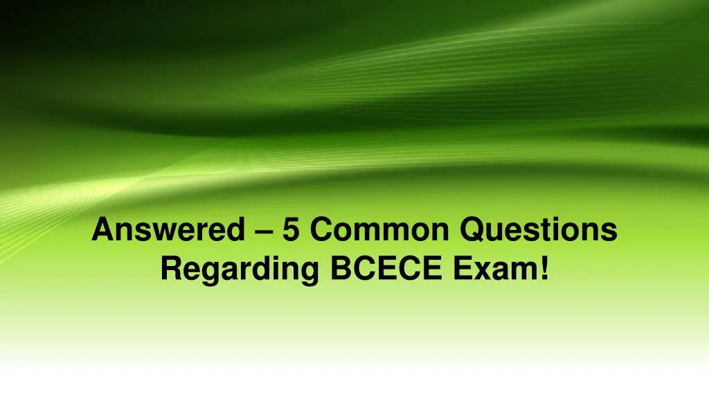 answered 5 common questions regarding bcece exam