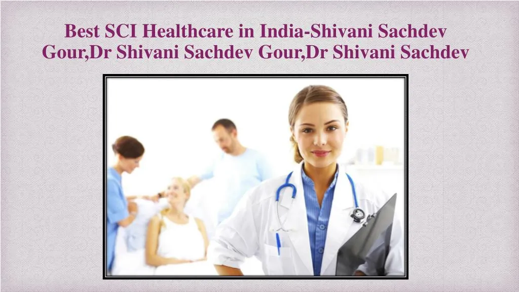best sci healthcare in india shivani sachdev gour dr shivani sachdev gour dr shivani sachdev