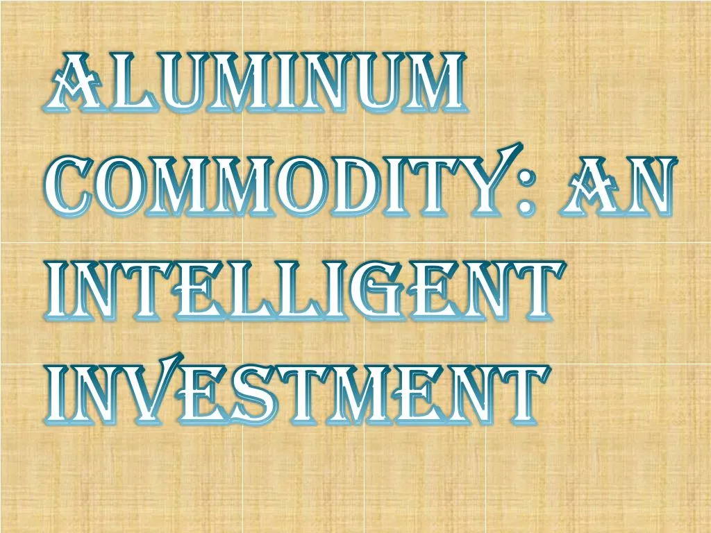 aluminum commodity an intelligent investment