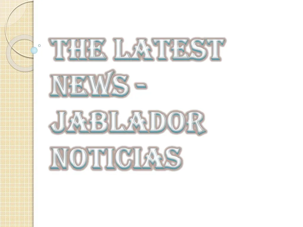 the latest news jablador noticias