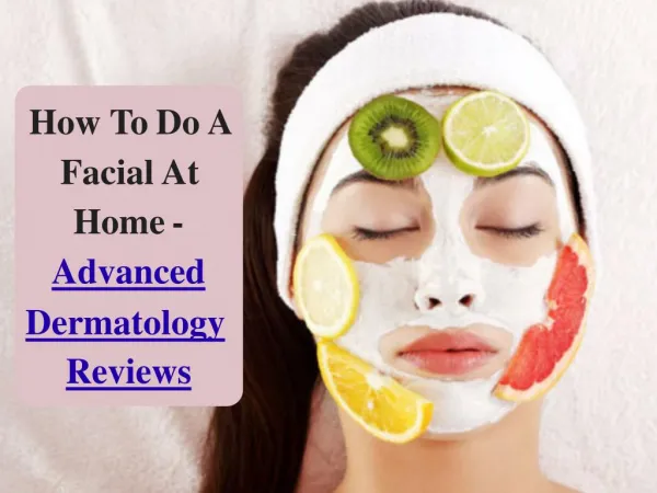 How To Do A Facial At Home - Advanced Dermatology Reviews