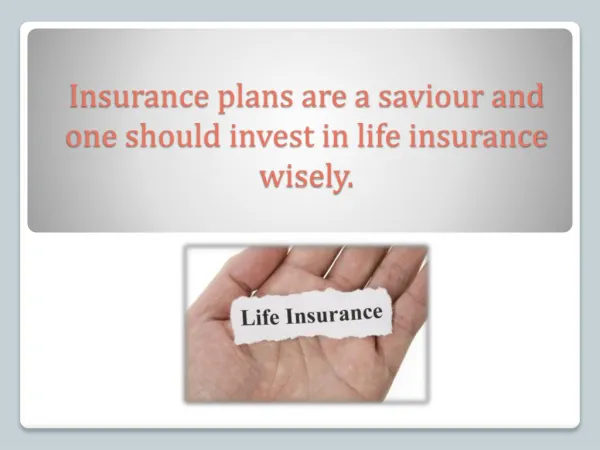 Insurance plans are a saviour and one should invest in life insurance wisely.