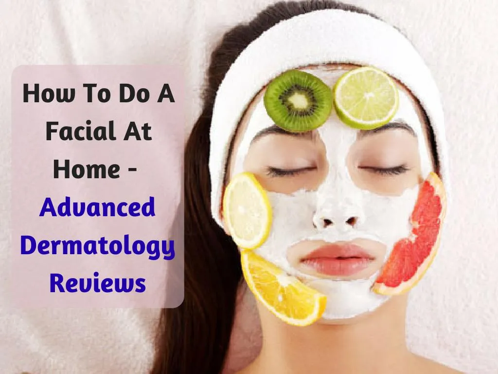 how to do a facial at home advanced dermatology