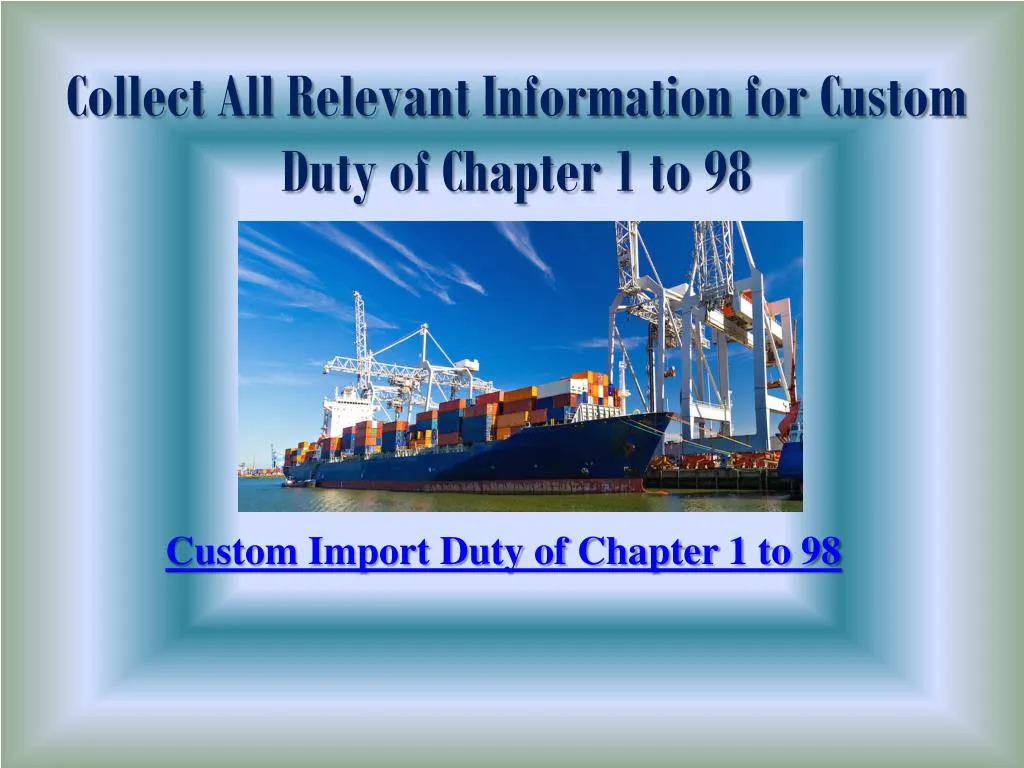 collect all relevant information for custom duty of chapter 1 to 98