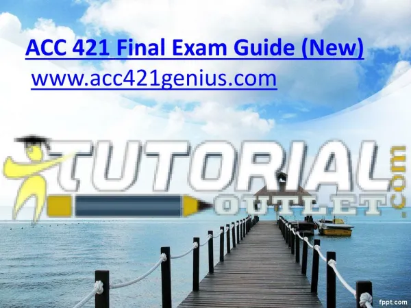 ACC 421 Final Exam Guide (New)/tutorialoutlet