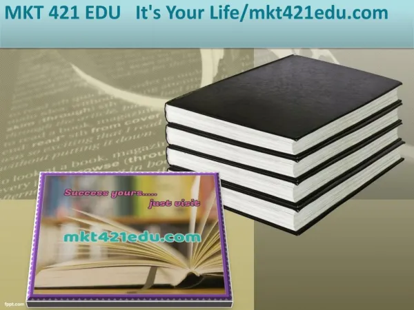 MKT 421 EDU It's Your Life/mkt421edu.com