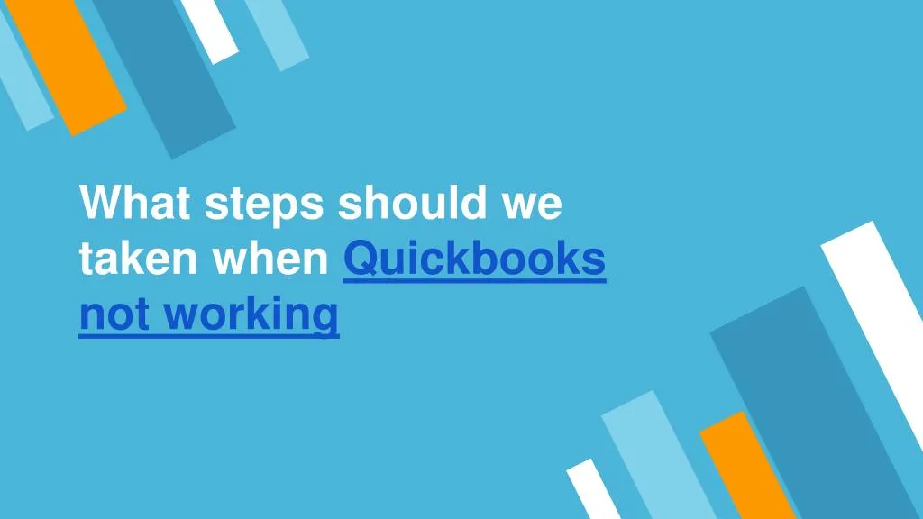 w hat steps should we taken when quickbooks not working