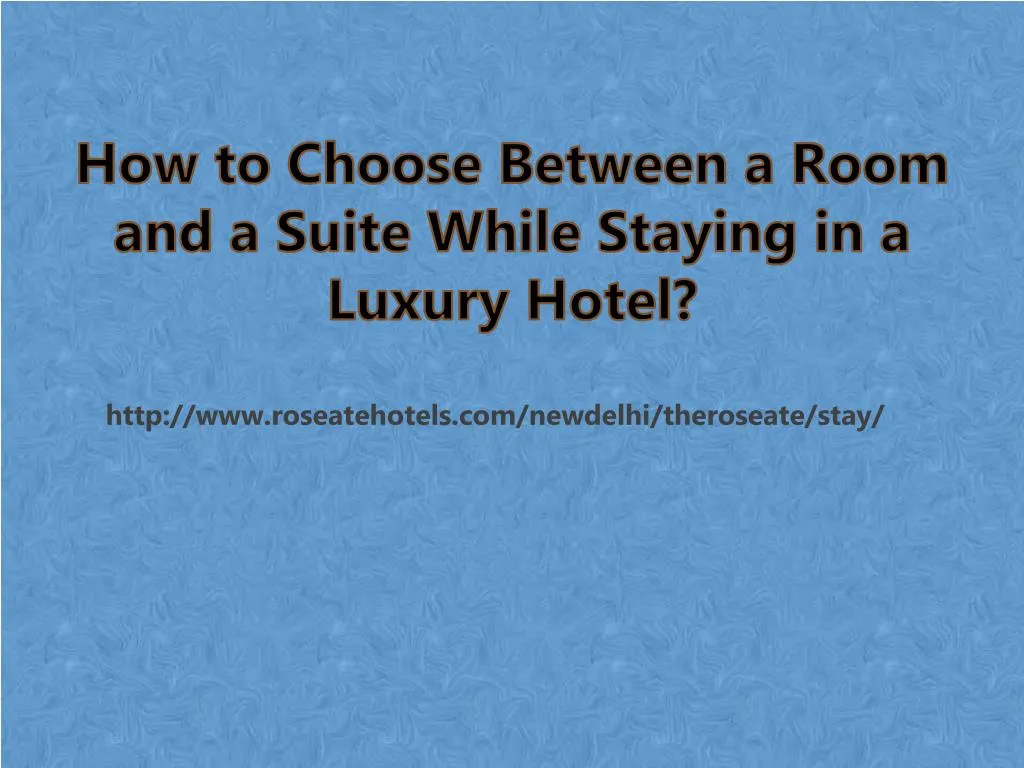 how to choose between a room and a suite while staying in a luxury hotel