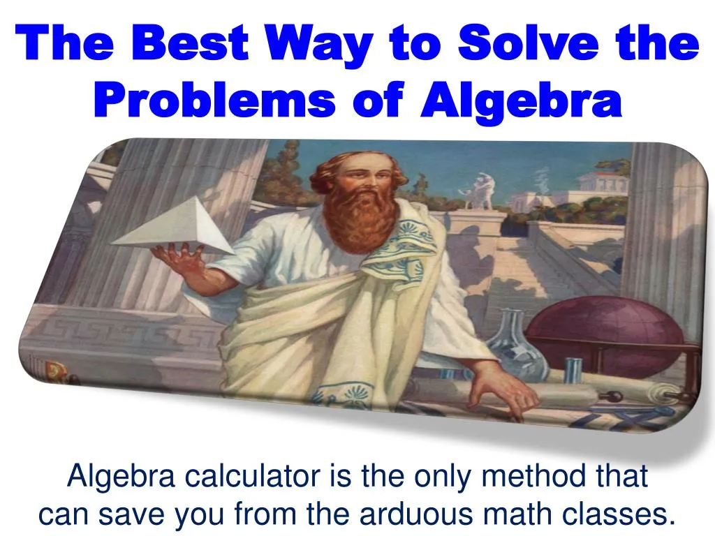 the best way to solve the problems of algebra
