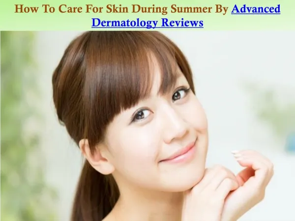 How To Care For Skin During Summer By Advanced Dermatology Reviews