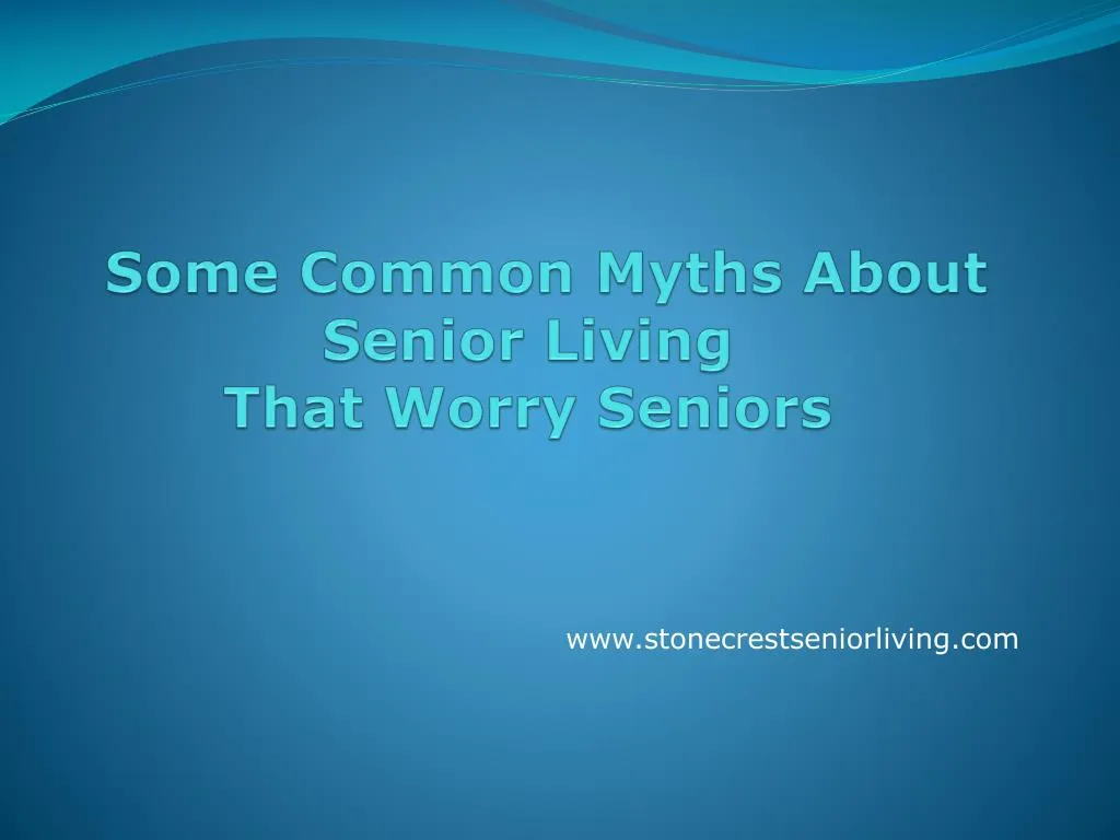 some common myths about senior living that worry seniors