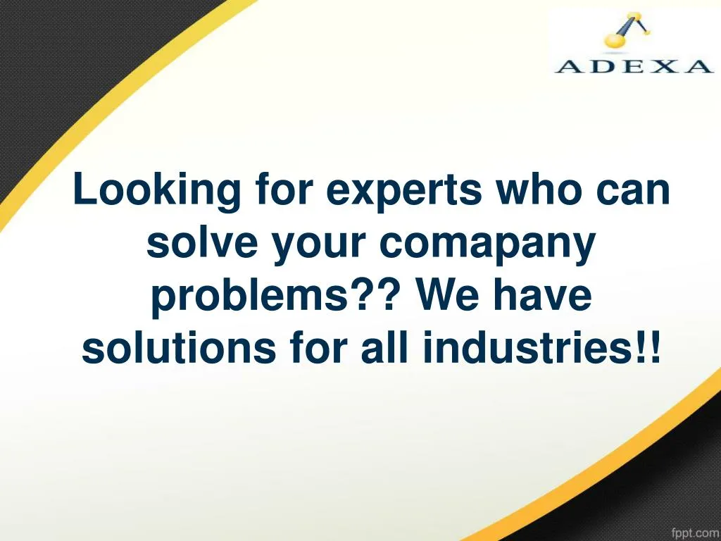 looking for experts who can solve your comapany problems we have solutions for all industries