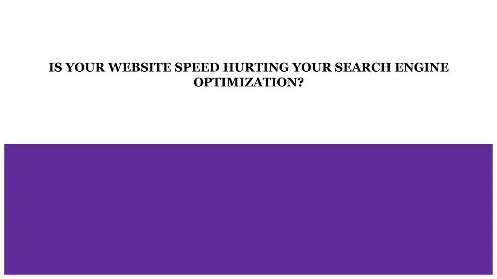 is your website speed hurting your search engine optimization