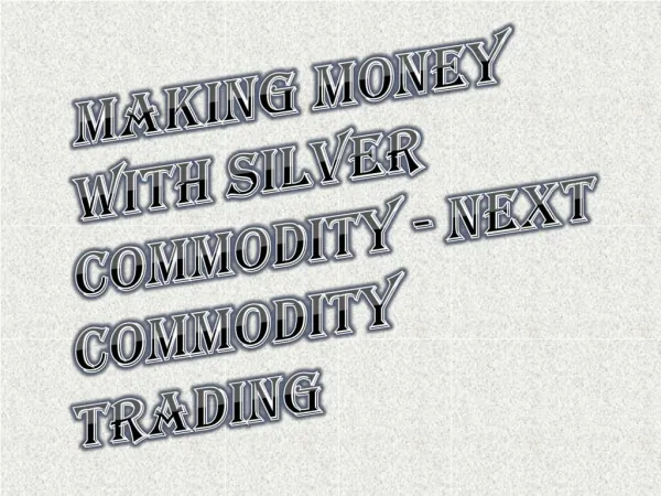 How To Money With Silver Commodity - Next Commodity Trading