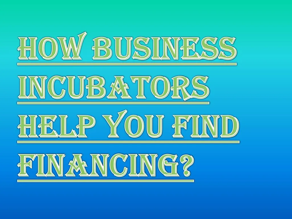 how business incubators help you find financing