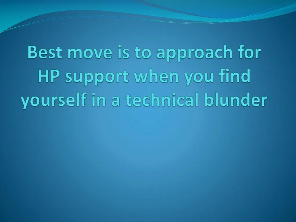 best move is to approach for hp support when you find yourself in a technical blunder