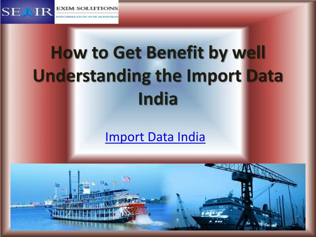 how to get benefit by well understanding the import data india