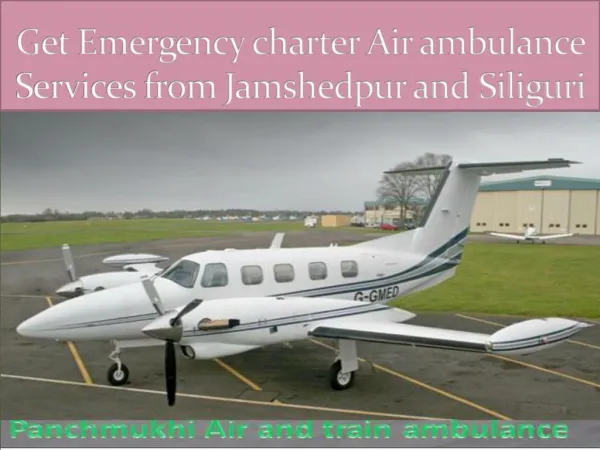 Get Emergency charter Air ambulance Services from Jamshedpur and Siliguri