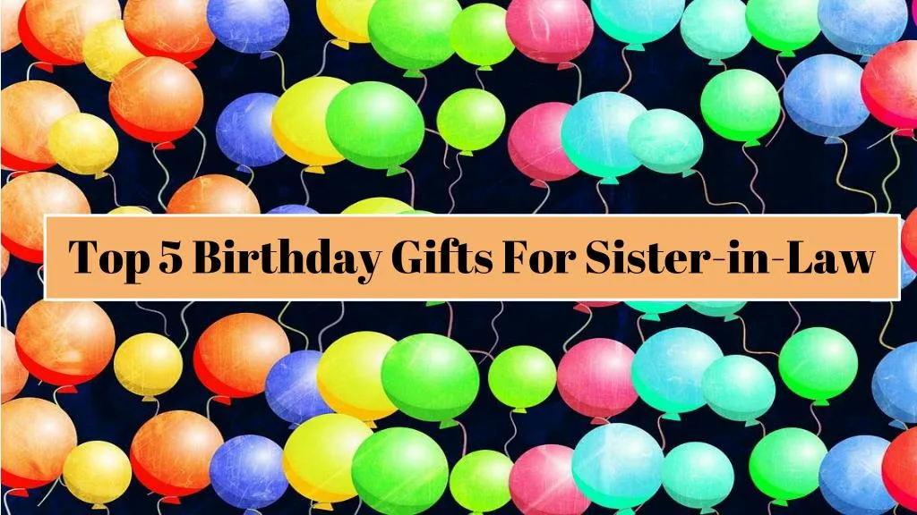 top 5 birthday gifts for sister in law