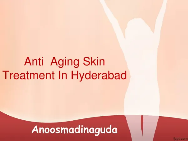 Anti aging skin treatment in hyderabad , Best anti aging skin treatment hyderabad - Anoosmadinaguda