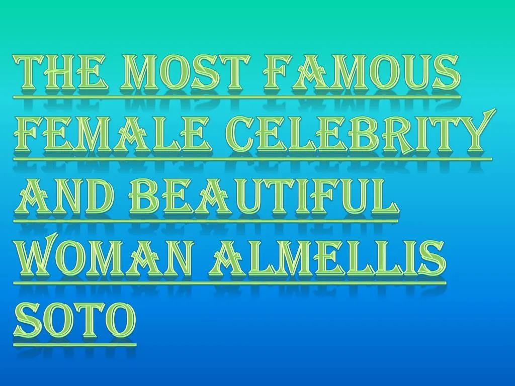 the most famous female celebrity and beautiful woman almellis soto