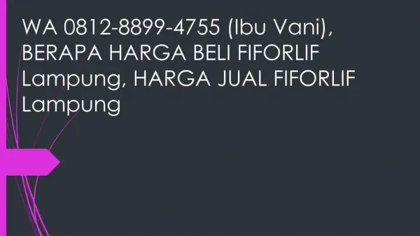 WA 0812-8899-4755 (Ibu Vani), BERAPA HARGA BELI FIFORLIF Lampung, HARGA JUAL FIFORLIF Lampung
