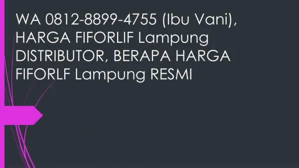 WA 0812-8899-4755 (Ibu Vani), HARGA FIFORLIF Lampung DISTRIBUTOR, BERAPA HARGA FIFORLF Lampung RESMI