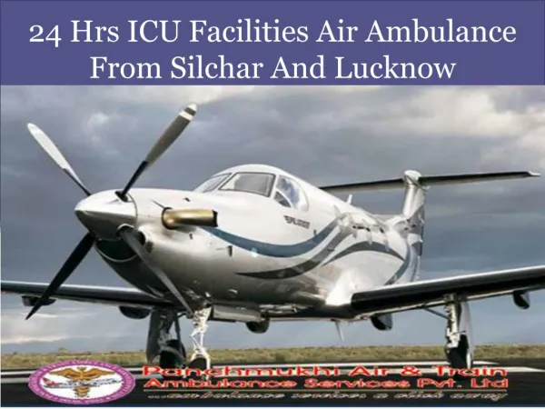 24 Hrs ICU Facilities Air Ambulance From Silchar And Lucknow