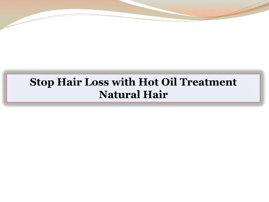 stop hair loss with hot oil treatment natural hair