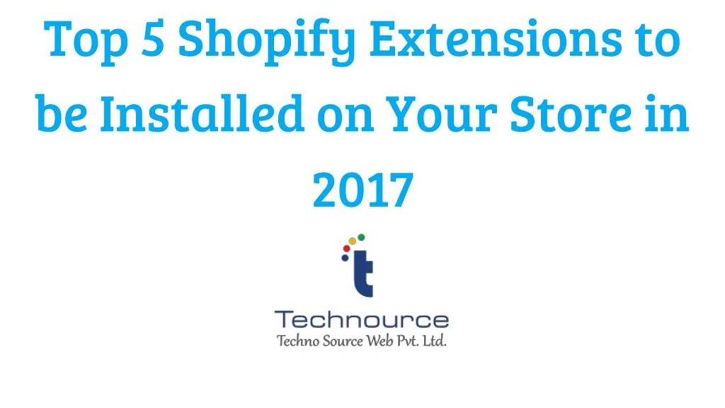 top 5 shopify extensions to be installed on your store in 2017