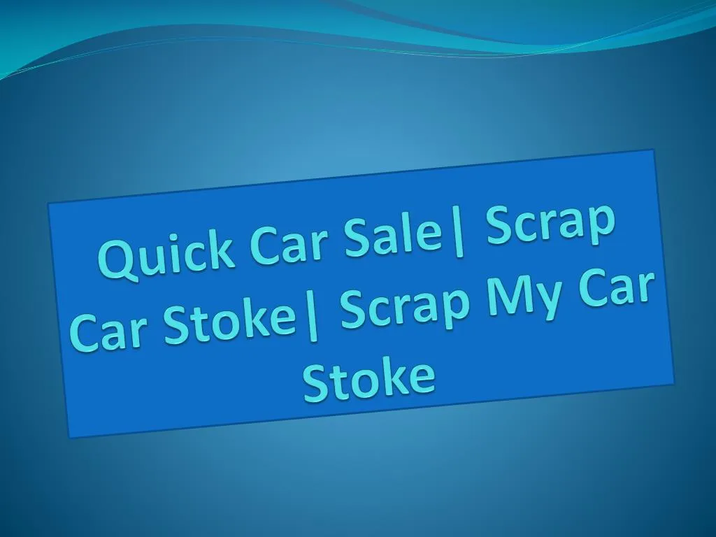 quick car sale scrap car stoke scrap my car stoke