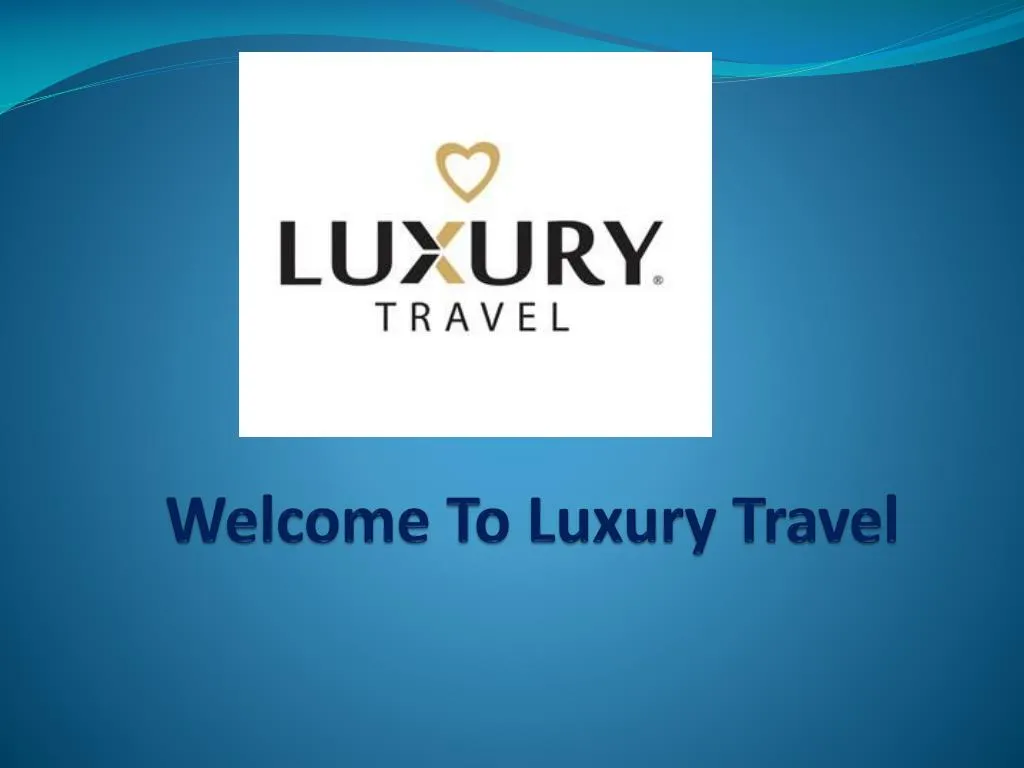 welcome to luxury travel