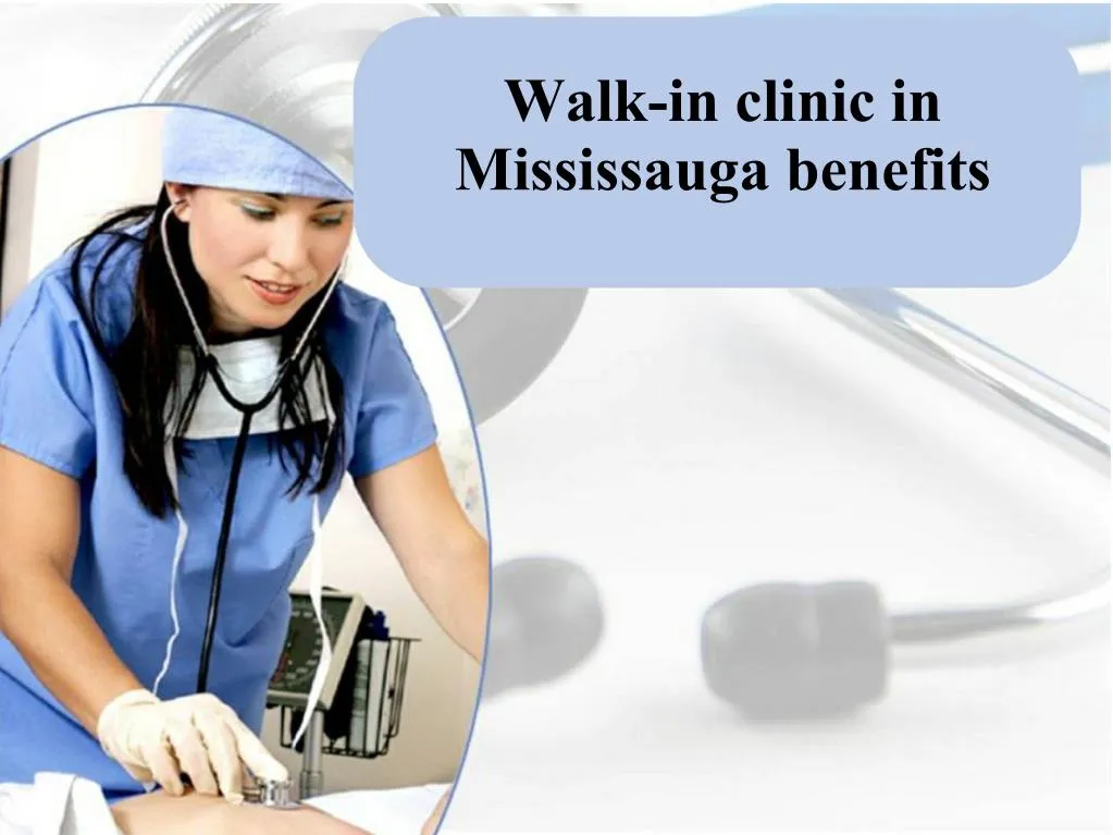 walk in clinic in mississauga benefits