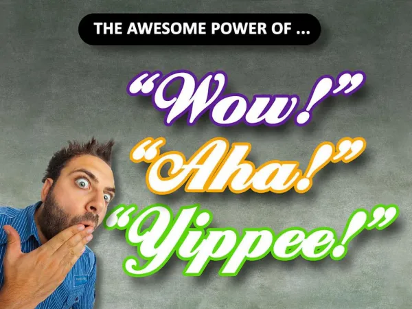 The Awesome Power of Wow, Aha and Yippee