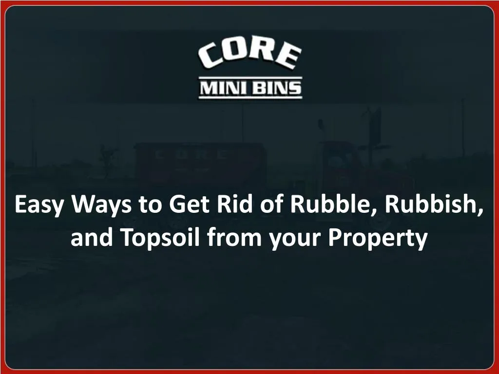 easy ways to get rid of rubble rubbish and topsoil from your property
