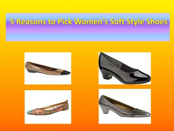 5 Reasons to Pick Women's Soft Style Shoes