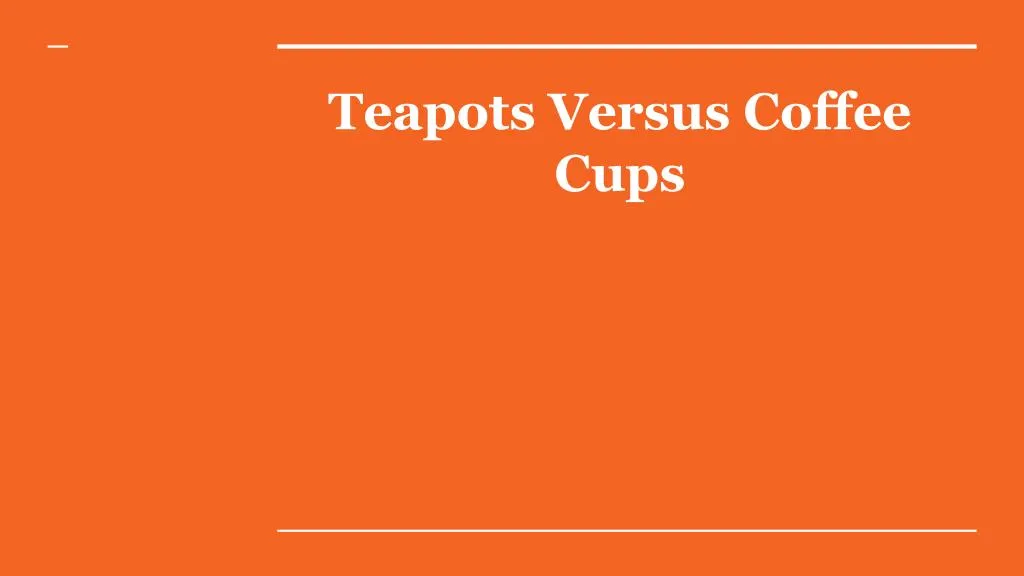 teapots versus coffee cups