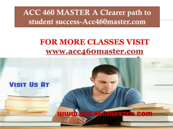 ACC 460 MASTER A Clearer path to student success-Acc460master.com