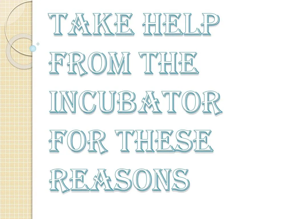 take help from the incubator for these reasons