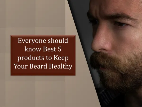 Everyone should know best 5 products to keep your beard healthy