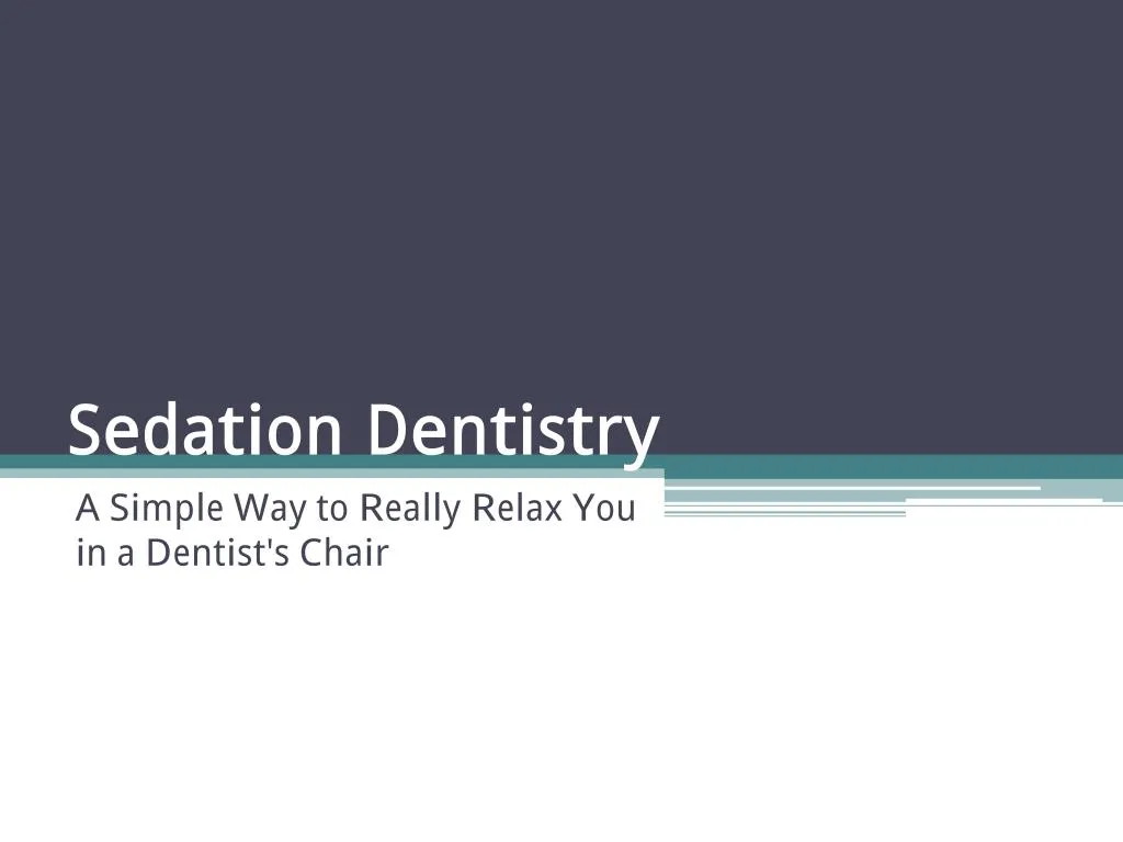 sedation dentistry a simple way to really relax