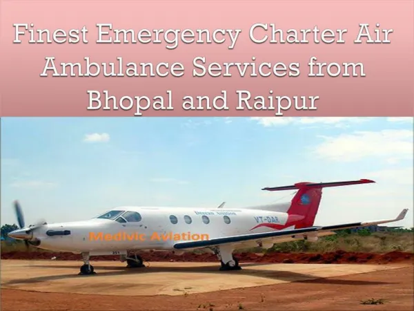 Finest Emergency Charter Air Ambulance Services from Bhopal and Raipur