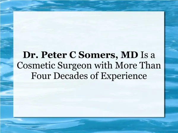 Dr. Peter C Somers, MD Is a Cosmetic Surgeon with More Than Four Decades of Experience
