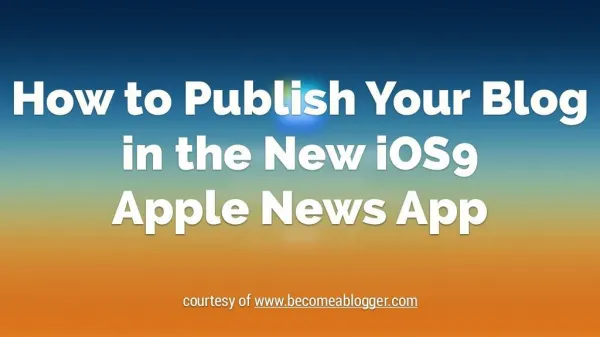 How to Publish Your Blog in the New iOS9 Apple News App