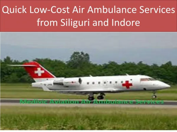 Quick Low-Cost Air Ambulance Services from Siliguri and Indore